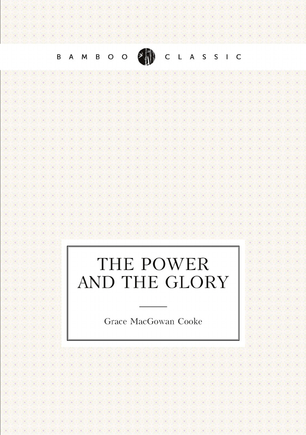 The Power and the Glory | Grace MacGowan Cooke
