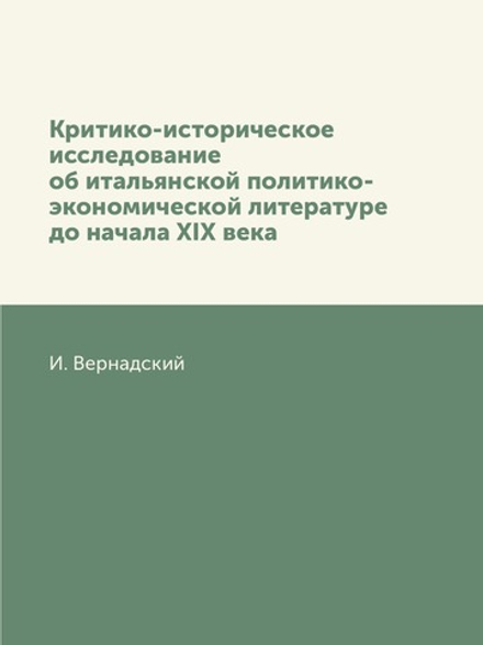 Критико-историческое исследование об итальянской политико-экономической литературе до начала XIX века | И. Вернадский