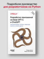 Разработка приложений на базе GPT-4 и ChatGPT. 2-е изд.