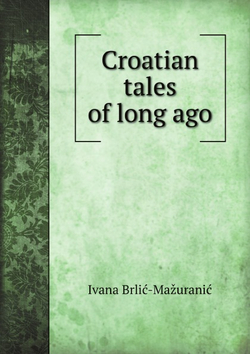 Croatian tales of long ago | I. Brlić-Mažuranić