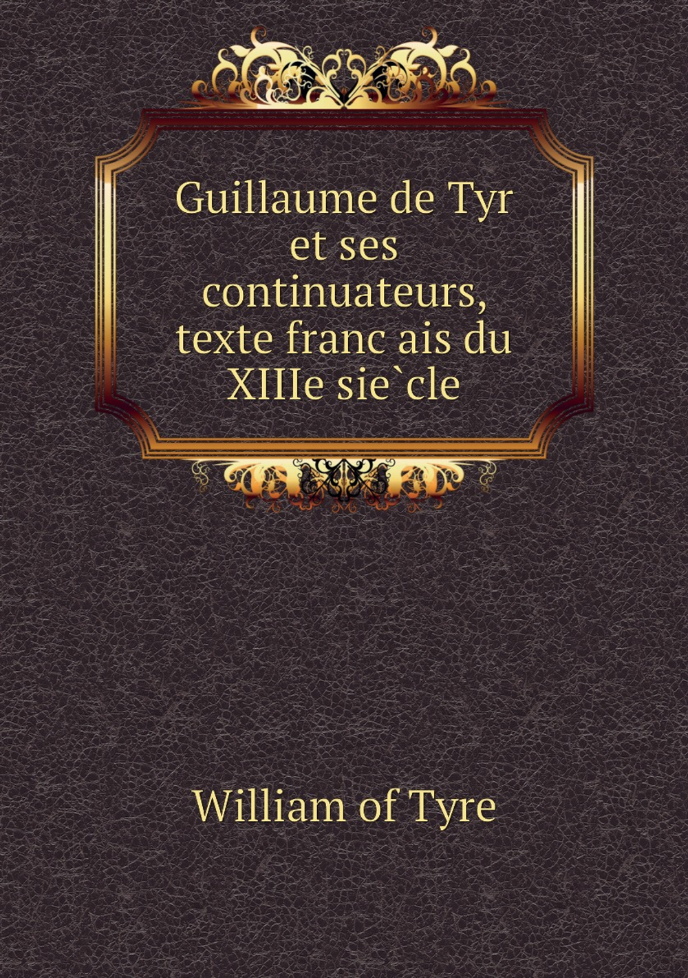 Guillaume de Tyr et ses continuateurs, texte français du XIIIe siècle | William of Tyre