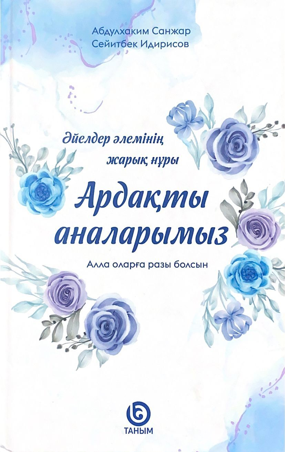 Әйелдер әлемінің жарық нұры – ардақты аналарымыз (Алла оларға разы болсын!). Абдулхаким Санжар, Сейитбек Идирисов