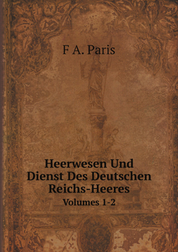 Heerwesen Und Dienst Des Deutschen Reichs-Heeres. Volumes 1-2 | F A. Paris