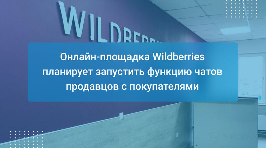 Онлайн-площадка Wildberries планирует запустить функцию чатов продавцов с покупателями