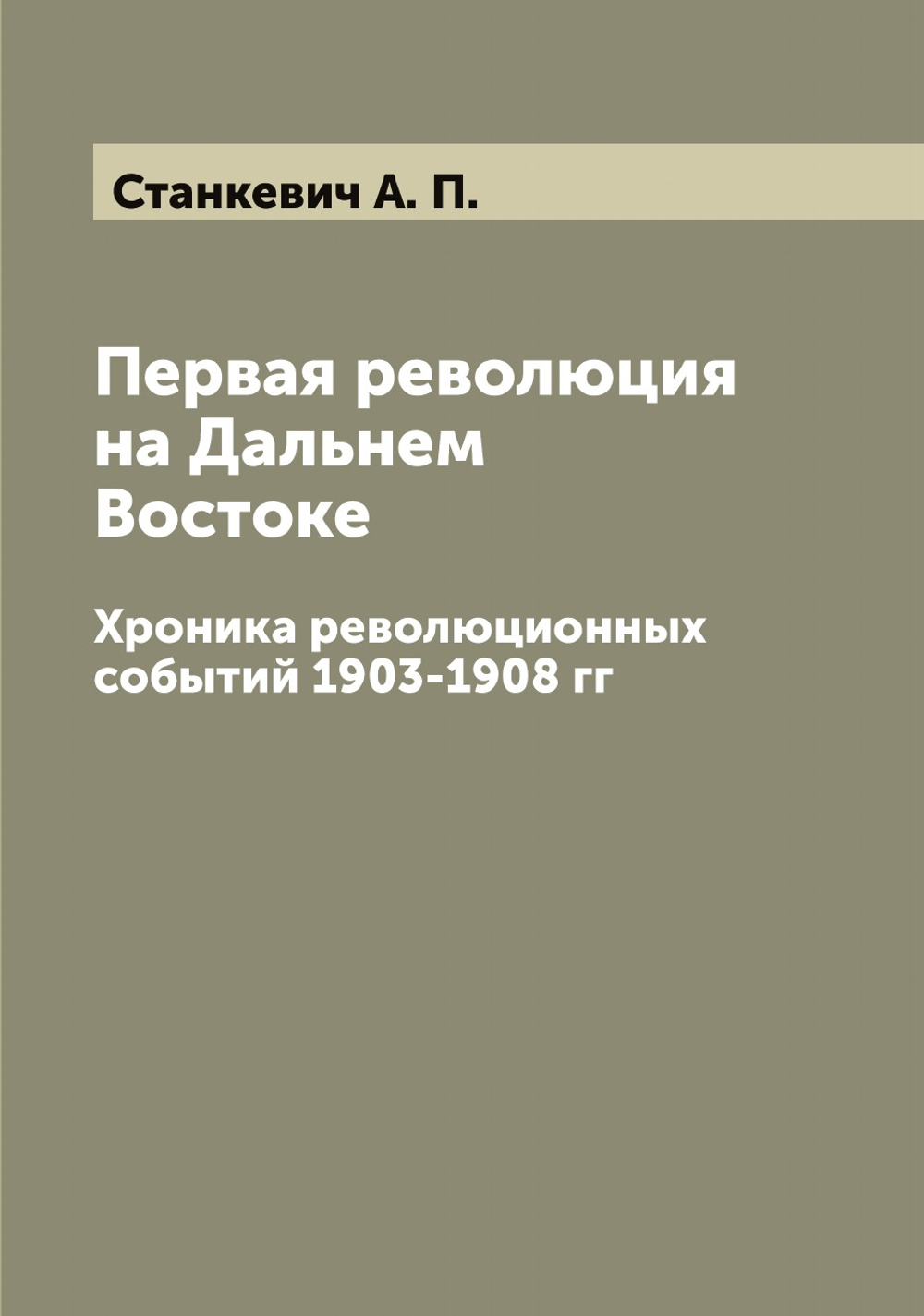 Первая революция на Дальнем Востоке. Хроника революционных событий 1903-1908 гг | Станкевич А. П.