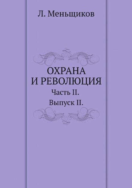 Охрана и революция. К истории тайных политических организаций, существовавших во времена самодержавия. Часть II. Выпуск II. | Л. Меньщиков