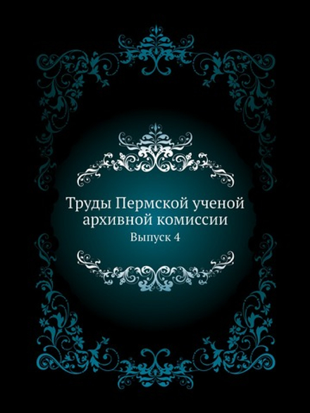 Труды Пермской ученой архивной комиссии. Выпуск 4 | А. Дмитриев
