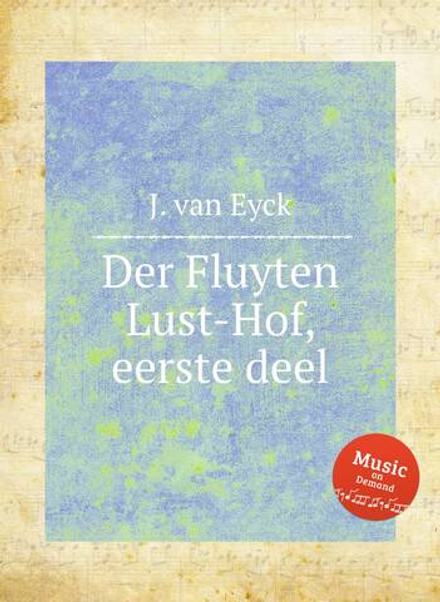 Der Fluyten Lust-Hof, eerste deel | J. van Eyck