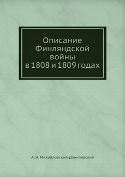 Описание Финляндской войны в 1808 и 1809 годах | А. И. Михайловский-Данилевский