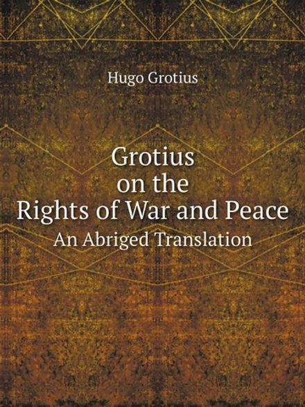 Grotius on the Rights of War and Peace. An Abriged Translation | Hugo Grotius