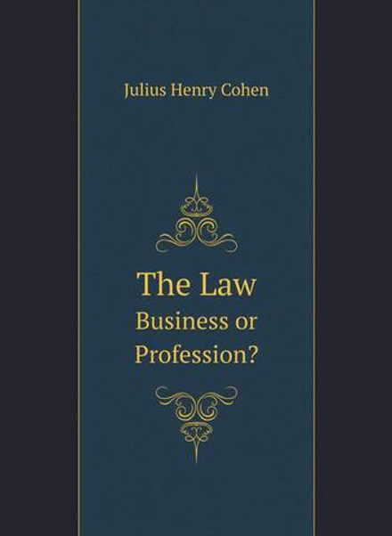 The Law. Business or Profession? | Julius Henry Cohen