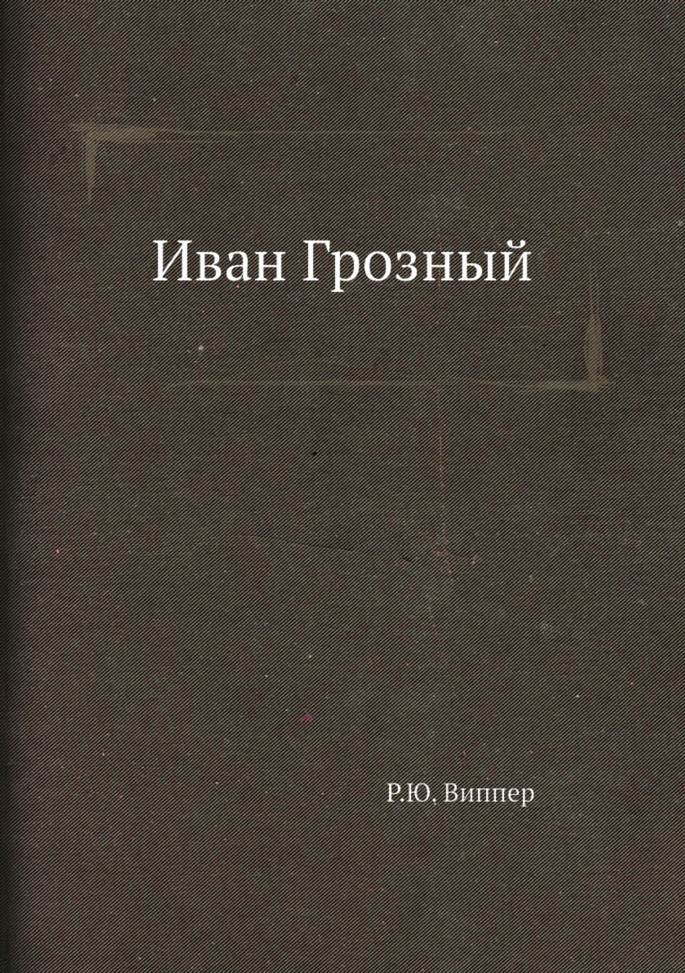 Иван Грозный | Р.Ю. Виппер