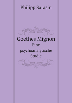 Goethes Mignon. Eine psychoanalytische Studie | Philipp Sarasin