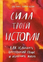 Сила твоей истории. Как услышать внутренний голос и изменить жизнь