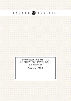 Proceedings of the Society for Psychical Research. Volume XLI | сборник