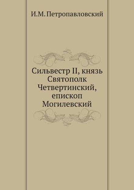 Сильвестр II, князь Святополк Четвертинский, епископ Могилевский | И.М. Петропавловский