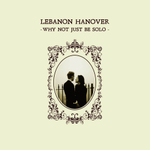 Lebanon Hanover - Why Not Just Be Solo