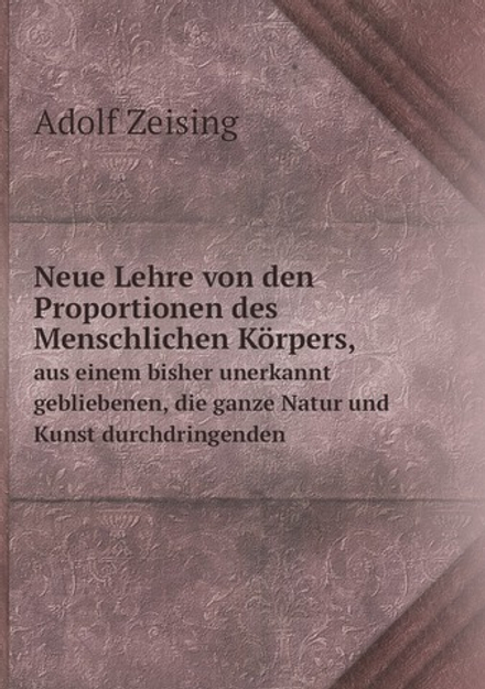 Neue Lehre von den Proportionen des Menschlichen Körpers,. aus einem bisher unerkannt gebliebenen, die ganze Natur und Kunst durchdringenden | A. Zeising