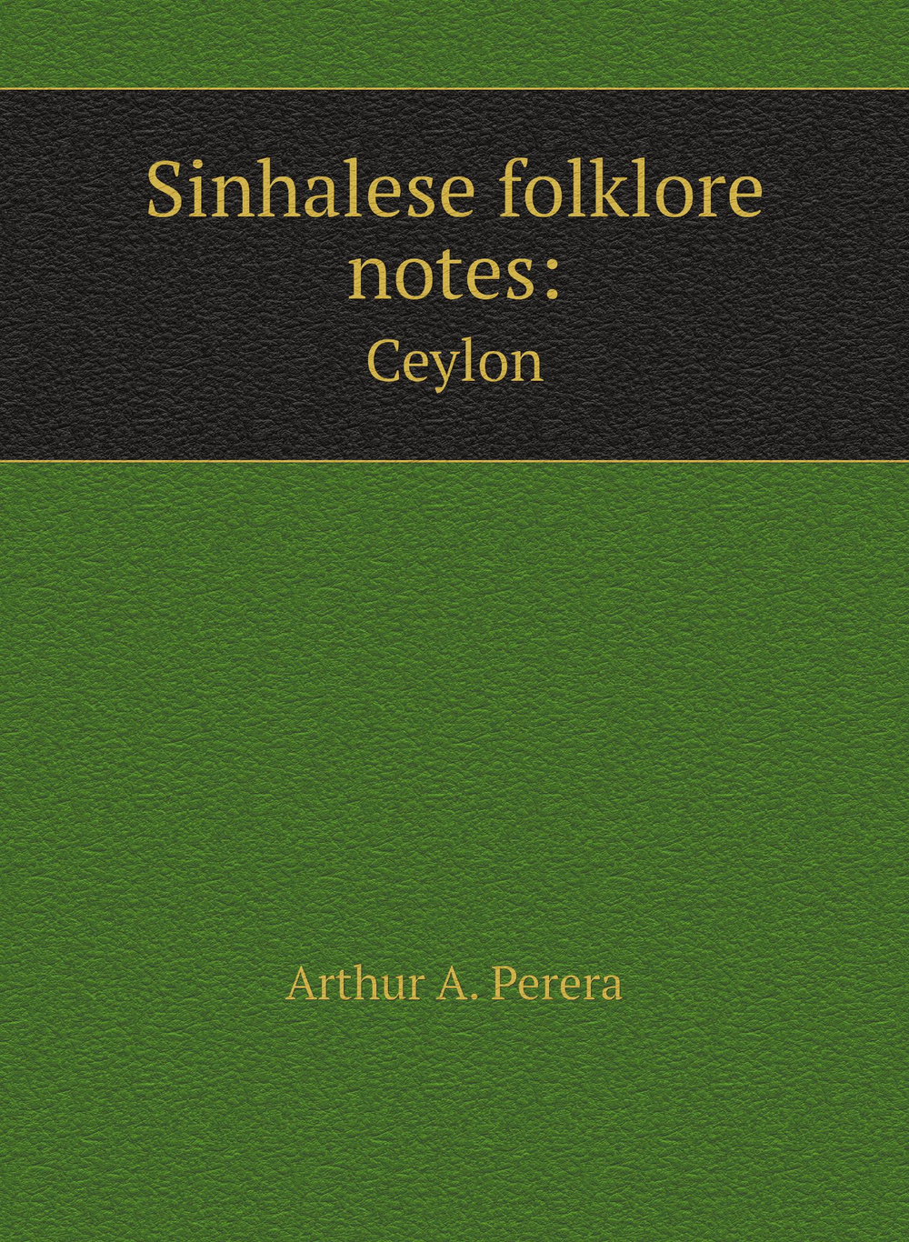 Sinhalese folklore notes: Ceylon. Перера А. Артур. Заметки по сингальскому фольклору, Цейлон (на англ. яз.) | Arthur A. Perera