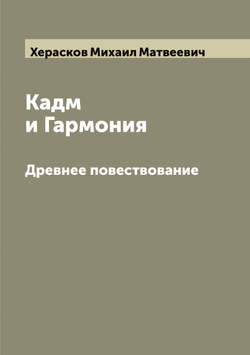 Кадм и Гармония. Древнее повествование (Полное издание в 2 частях) | Херасков Михаил Матвеевич