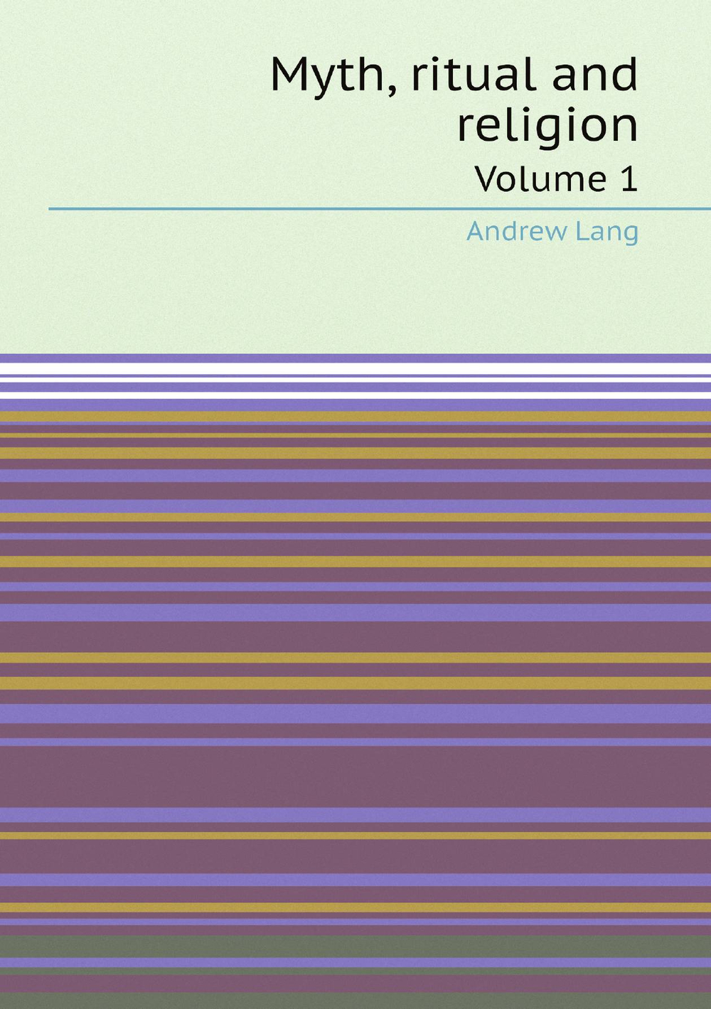 Myth, ritual and religion. Volume 1 | Andrew Lang