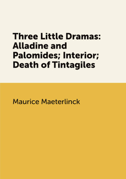 Three Little Dramas: Alladine and Palomides; Interior; Death of Tintagiles | Maurice Maeterlinck