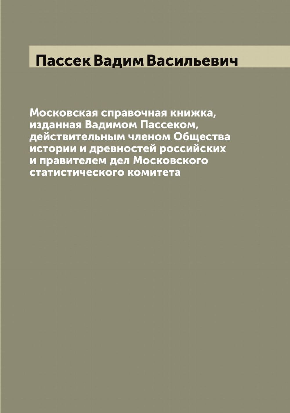 Московская справочная книжка, изданная Вадимом Пассеком, действительным членом Общества истории и древностей российских и правителем дел Московского статистического комитета | Пассек Вадим Васильевич