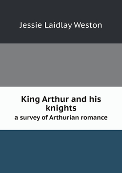 King Arthur and his knights. a survey of Arthurian romance | Jessie Laidlay Weston