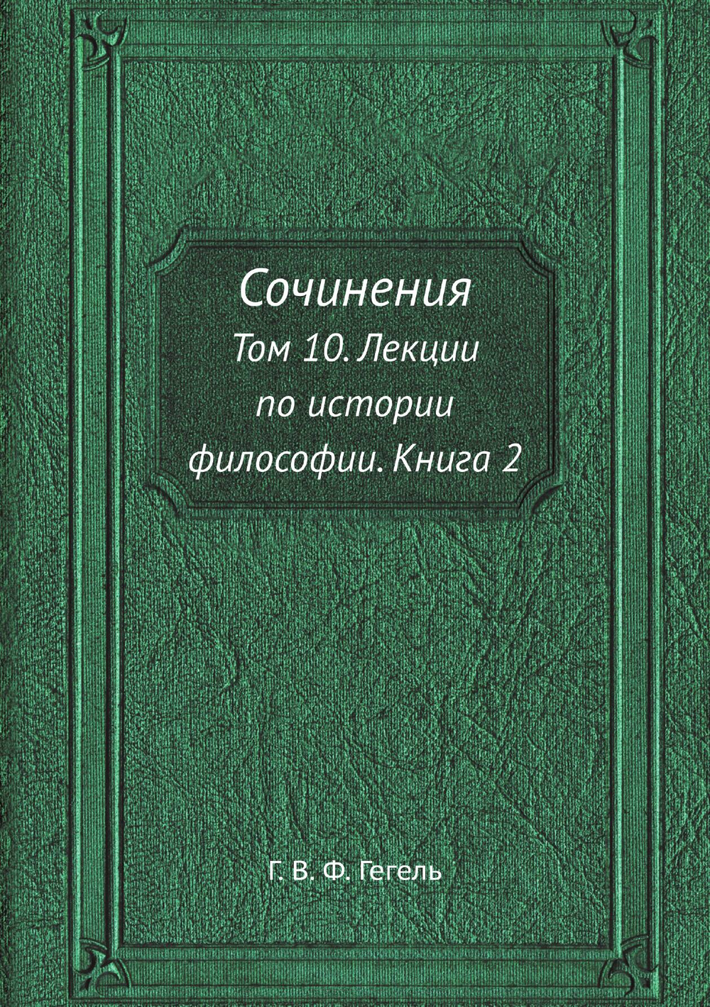 Сочинения. Том 10. Лекции по истории философии. Книга 2 | Г. В. Ф. Гегель