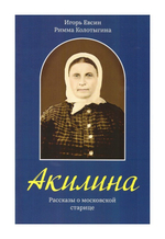 Акилина. Рассказы о московской старице. Игорь Евсин