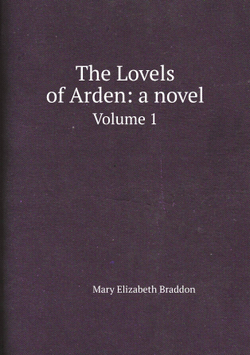 The Lovels of Arden: a novel. Volume 1 | M. E. Braddon