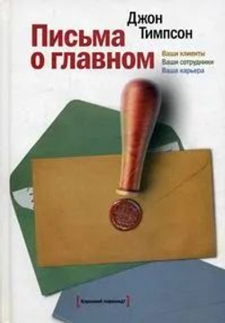 Письма о главном. Ваши клиенты. Ваши сотрудники. Ваша карьера