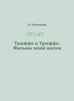 Трюффо о Трюффо. Фильмы моей жизни | Н. Нусинова