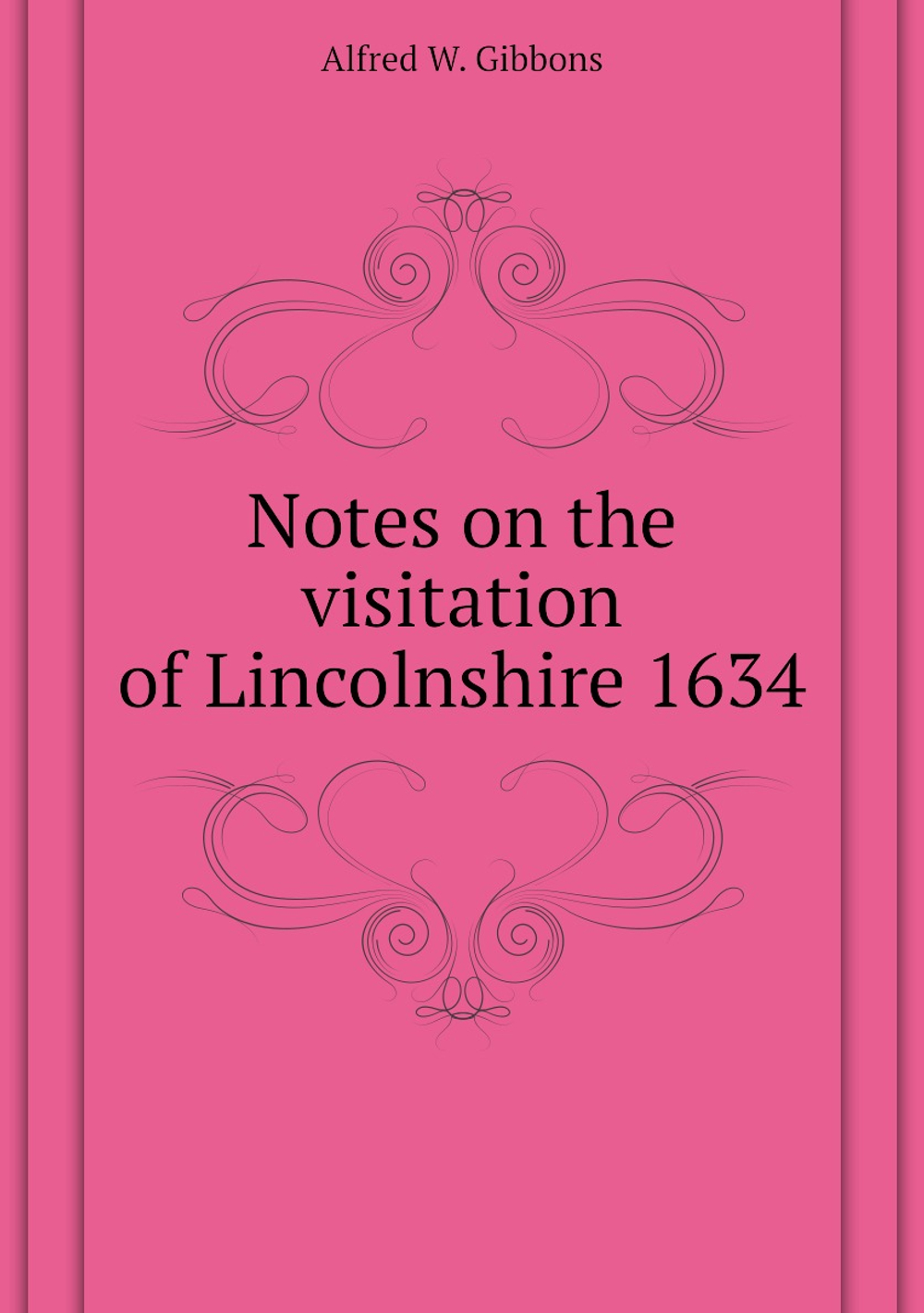 Notes on the visitation of Lincolnshire 1634 | Alfred W. Gibbons