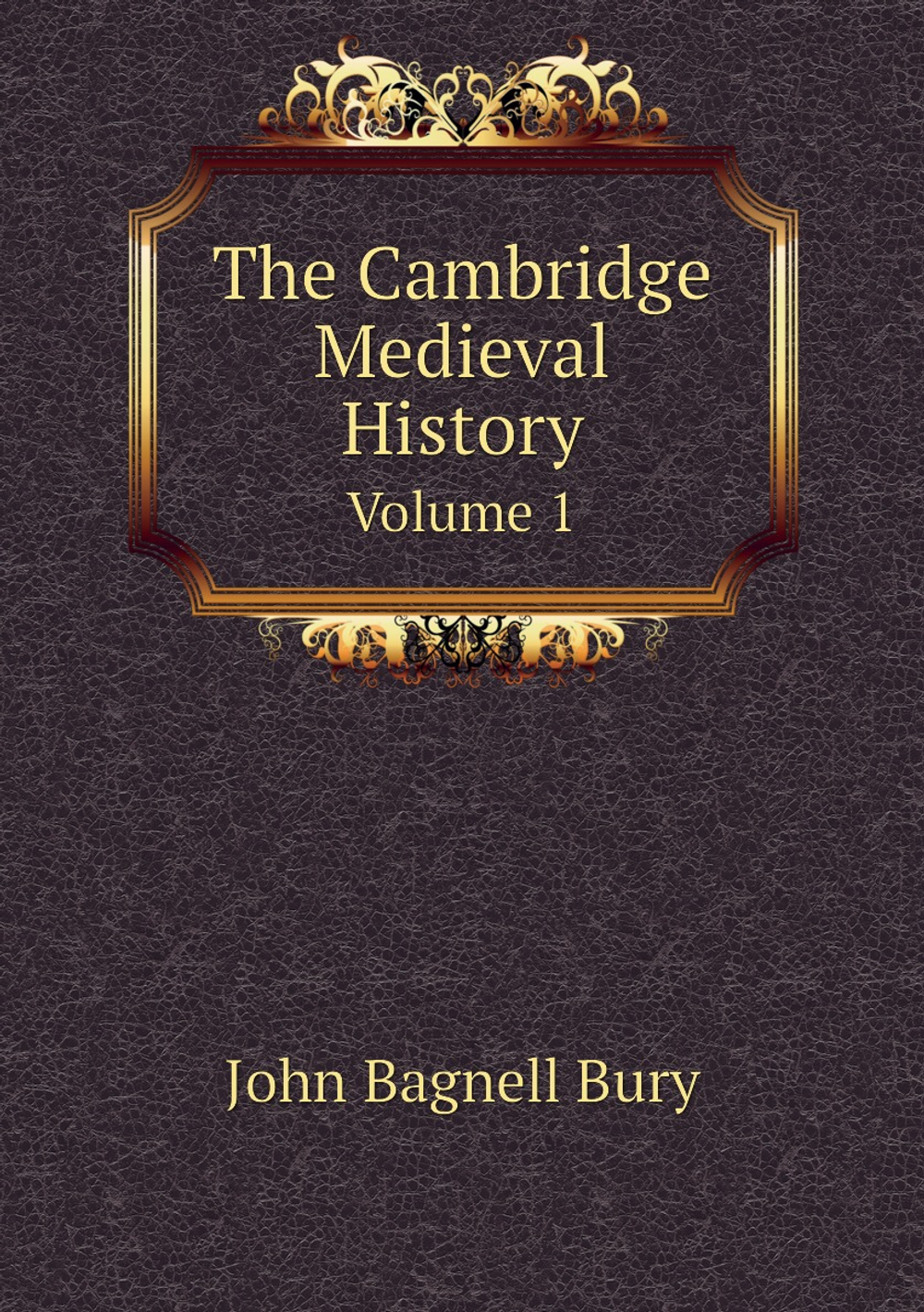 The Cambridge Medieval History. Volume 1 | John Bagnell Bury
