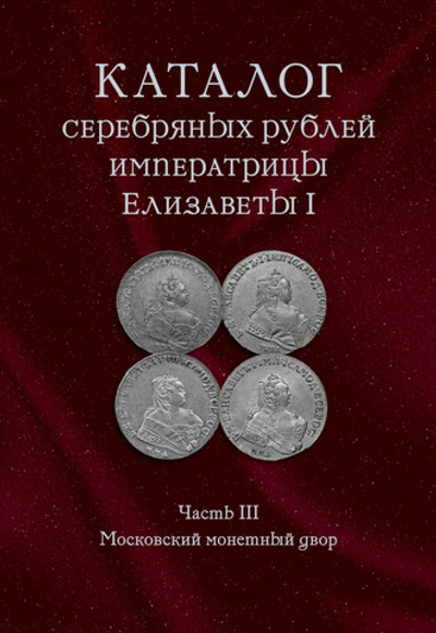 КОВАЛЕВ А.С. КАТАЛОГ СЕРЕБРЯНЫХ РУБЛЕЙ ИМПЕРАТРИЦЫ ЕЛИЗАВЕТЫ I (ЧАСТЬ 3)