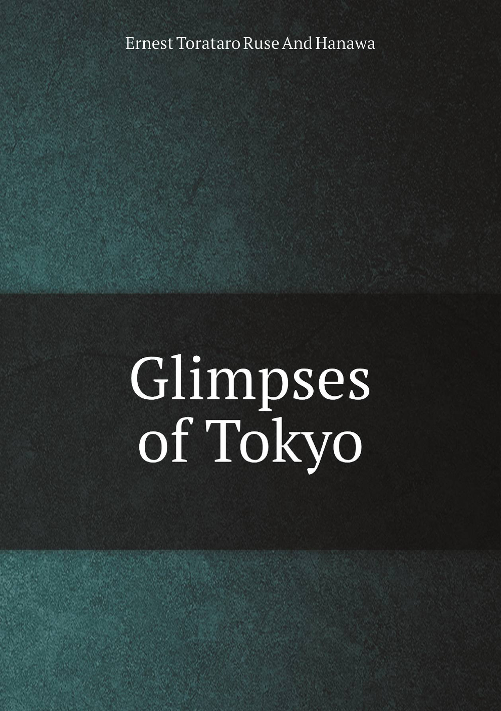 Glimpses of Tokyo | Ernest Torataro Ruse And Hanawa