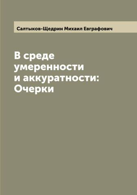 В среде умеренности и аккуратности: Очерки | Салтыков-Щедрин Михаил Евграфович