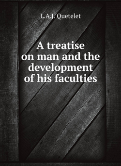 A treatise on man and the development of his faculties | L.A.J. Quetelet