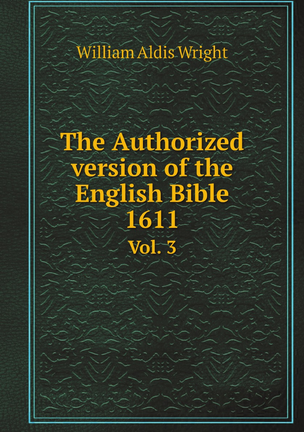 The Authorized version of the English Bible 1611. Vol. 3 | Wright William Aldis