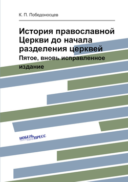 История православной Церкви до начала разделения церквей. Пятое, вновь исправленное издание | К. П. Победоносцев