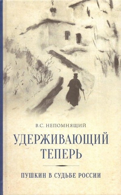 Удерживающий теперь. Пушкин в судьбе России. Избранные работы и выступления. Непомнящий В. С.