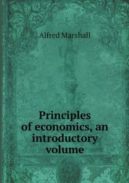 Principles of economics, an introductory volume | Alfred Marshall