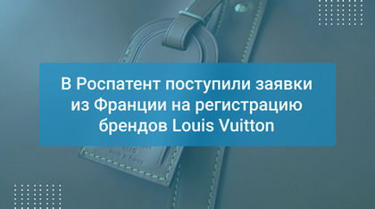 В Роспатент поступили заявки из Франции на регистрацию брендов Louis Vuitton