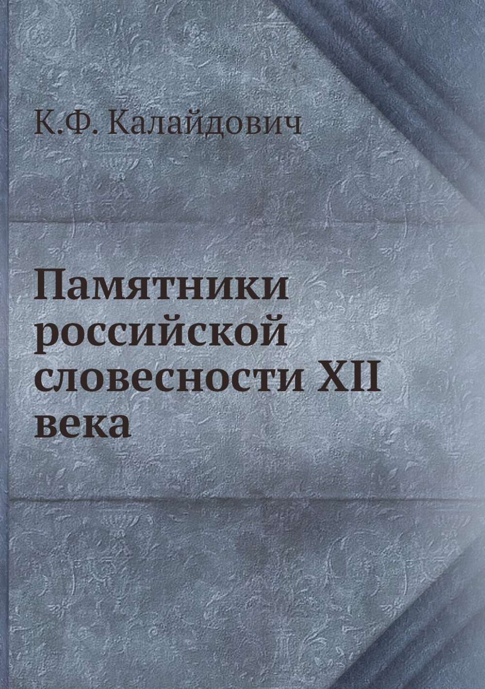 Памятники российской словесности XII века | К.Ф. Калайдович
