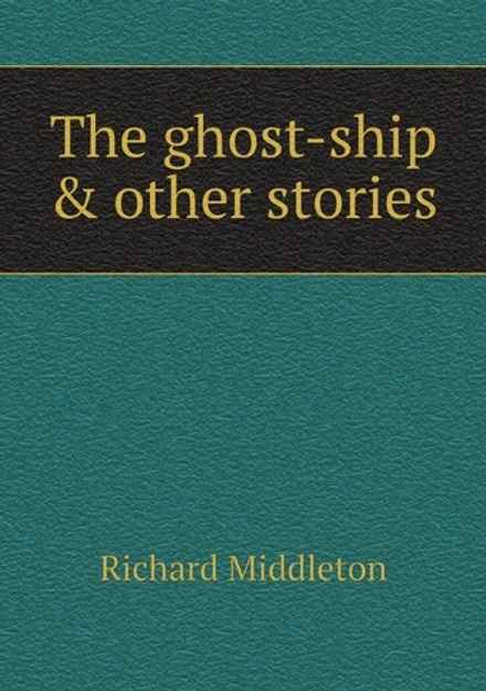 The ghost-ship & other stories | Richard Middleton