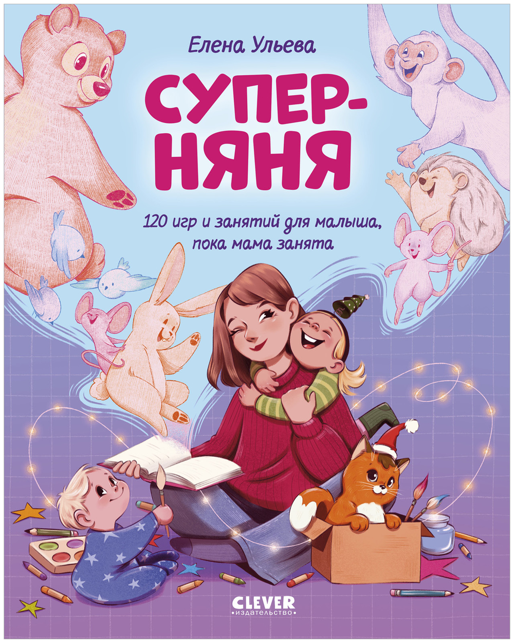 CLEVER родителям. Суперняня. 120 игр и занятий для малыша, пока мама занята