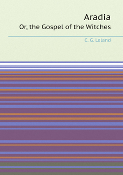Aradia. Or, the Gospel of the Witches | C. G. Leland