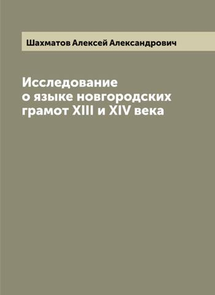 Исследование о языке новгородских грамот XIII и XIV века | Шахматов Алексей Александрович