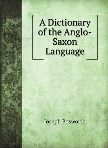 A Dictionary of the Anglo-Saxon Language | Joseph Bosworth